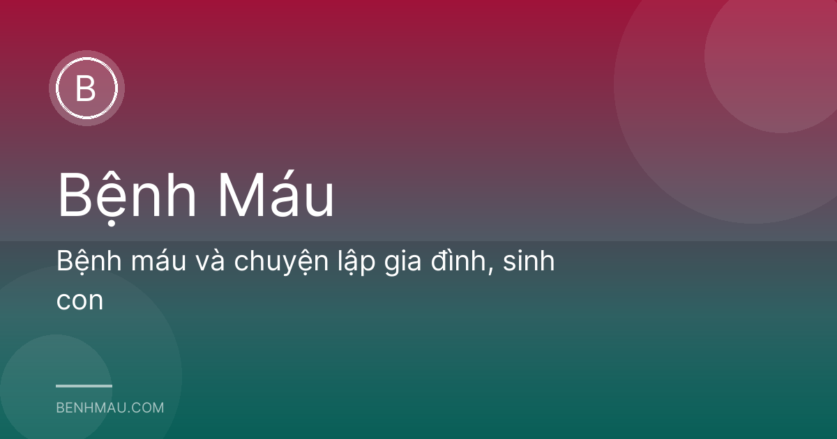 Bệnh máu và chuyện lập gia đình, sinh con
