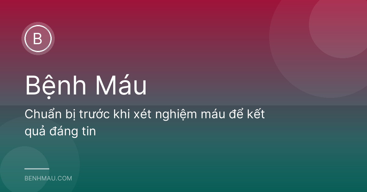 Chuẩn bị trước khi xét nghiệm máu để kết quả đáng tin