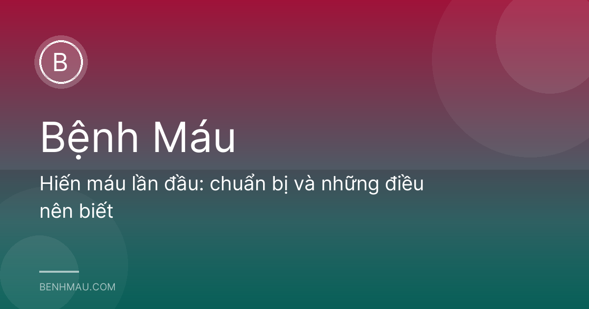 Hiến máu lần đầu: chuẩn bị và những điều nên biết