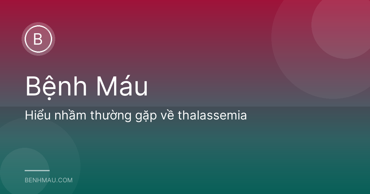 Hiểu nhầm thường gặp về thalassemia