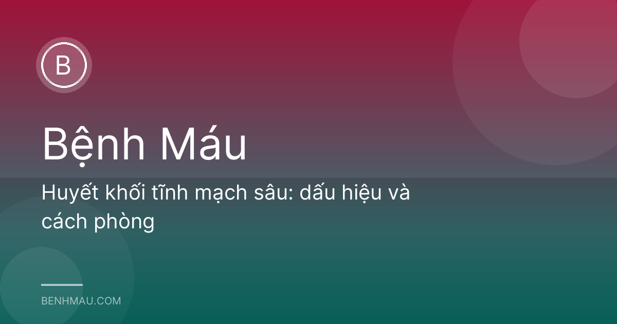Huyết khối tĩnh mạch sâu: dấu hiệu và cách phòng