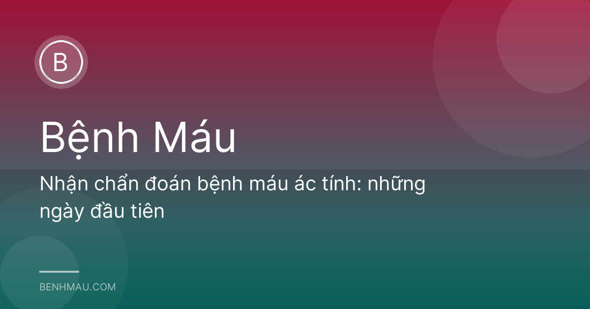 Nhận chẩn đoán bệnh máu ác tính: những ngày đầu tiên