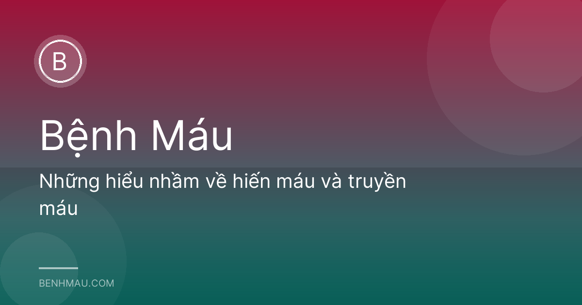 Những hiểu nhầm về hiến máu và truyền máu