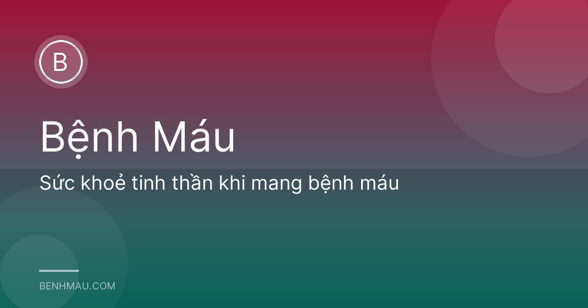 Sức khoẻ tinh thần khi mang bệnh máu