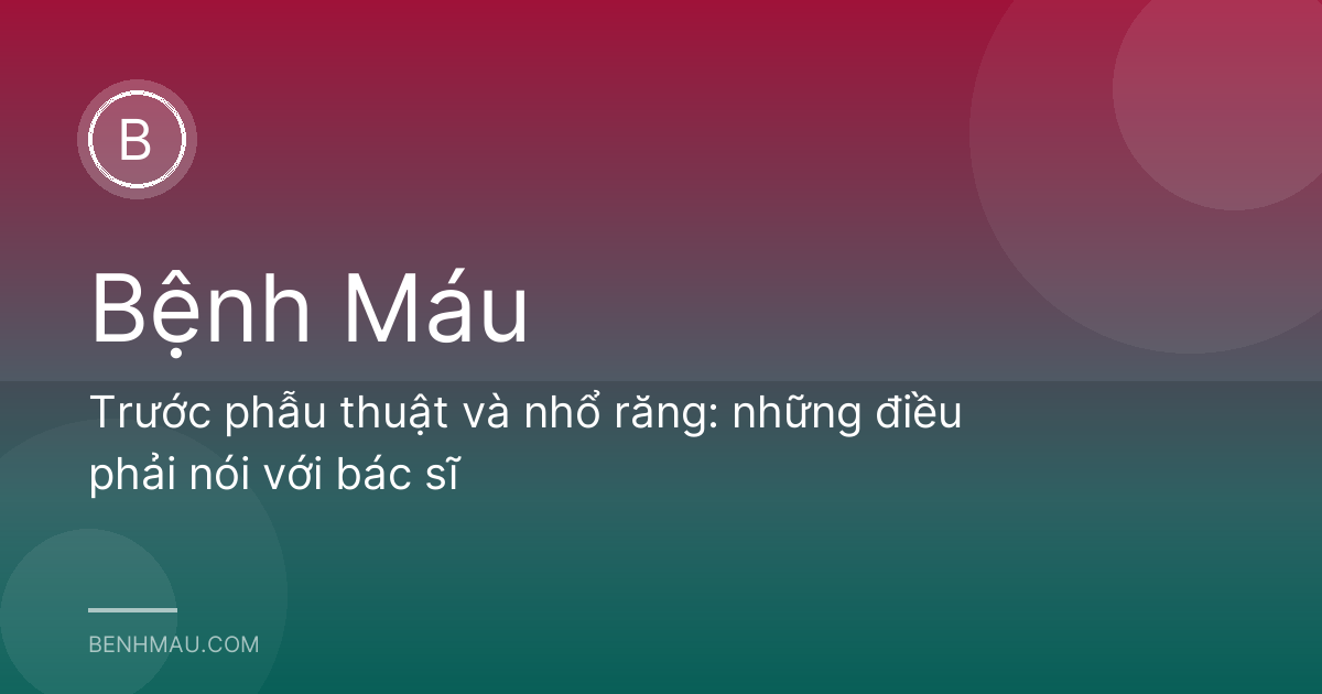 Trước phẫu thuật và nhổ răng: những điều phải nói với bác sĩ