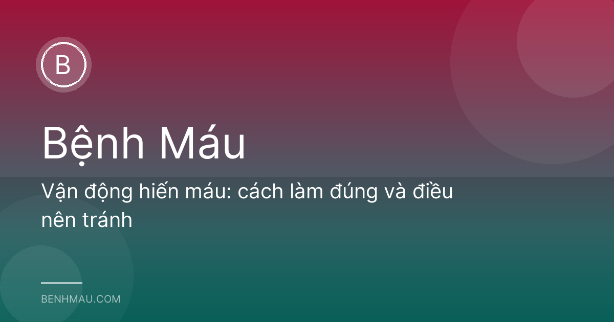 Vận động hiến máu: cách làm đúng và điều nên tránh